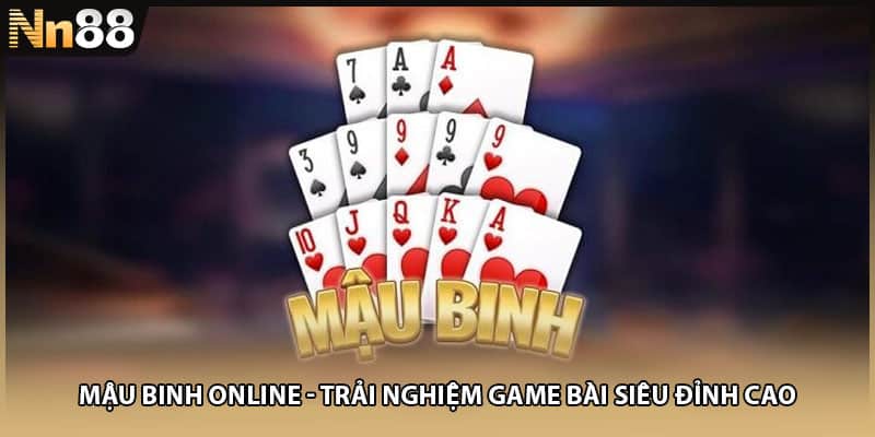 Mậu Binh Online - Trải Nghiệm Game Bài Siêu Đỉnh Cao