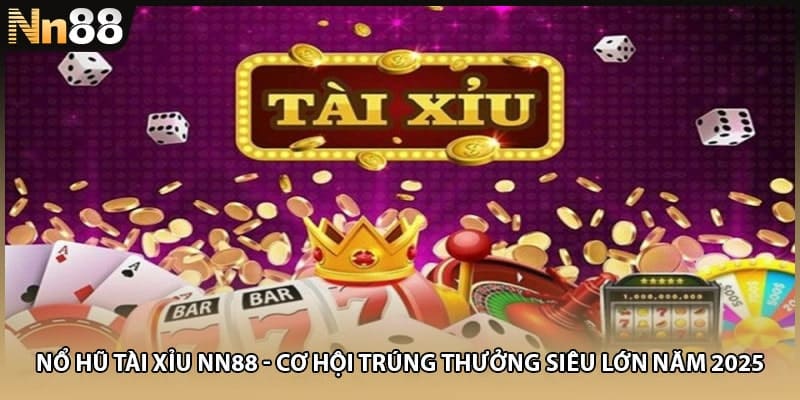 Nổ Hũ Tài Xỉu NN88 - Cơ Hội Trúng Thưởng Siêu Lớn Năm 2025