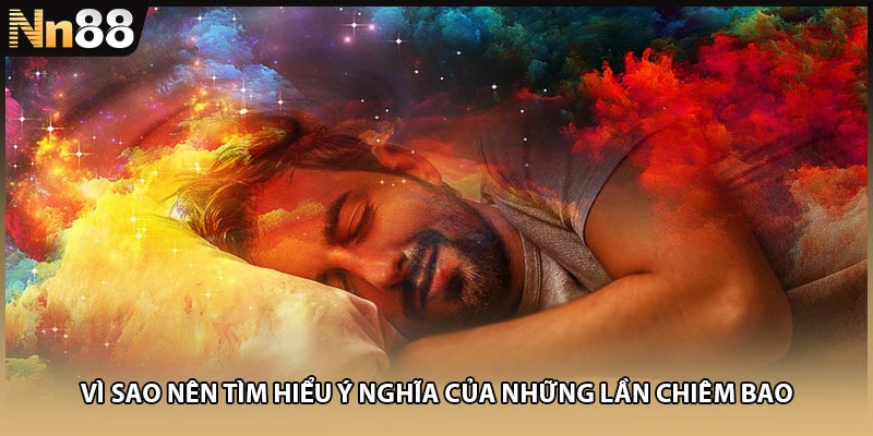 Vì sao nên tìm hiểu ý nghĩa của những lần chiêm bao
